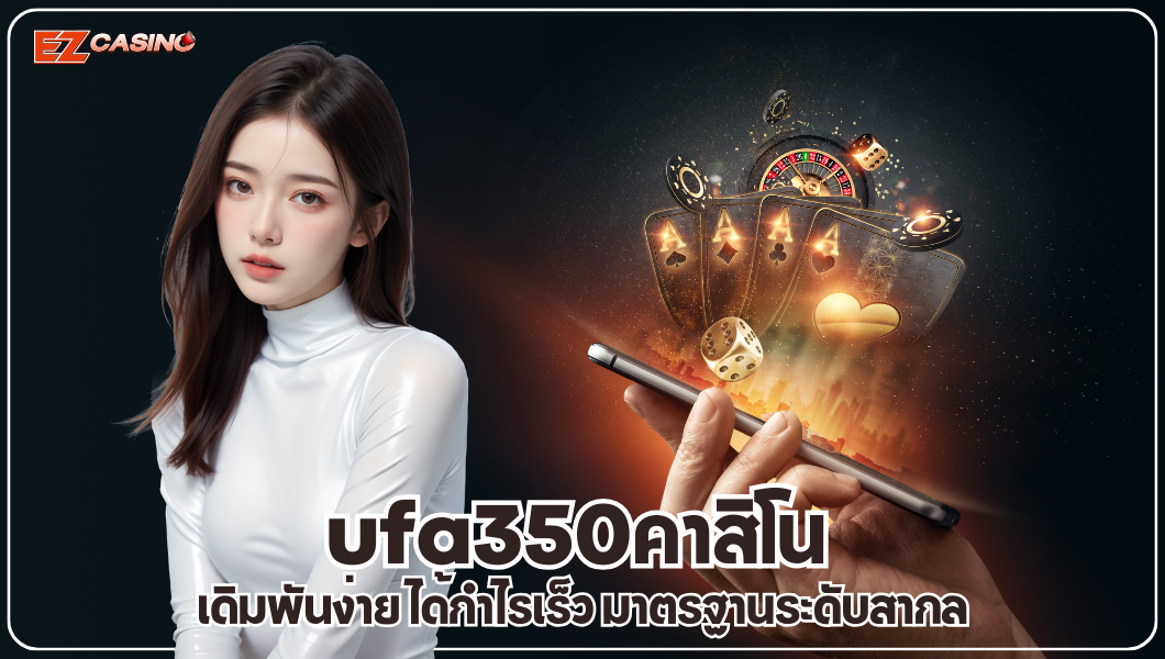 ufa350คาสิโน เดิมพันง่าย ได้กำไรเร็ว มาตรฐานระดับสากล