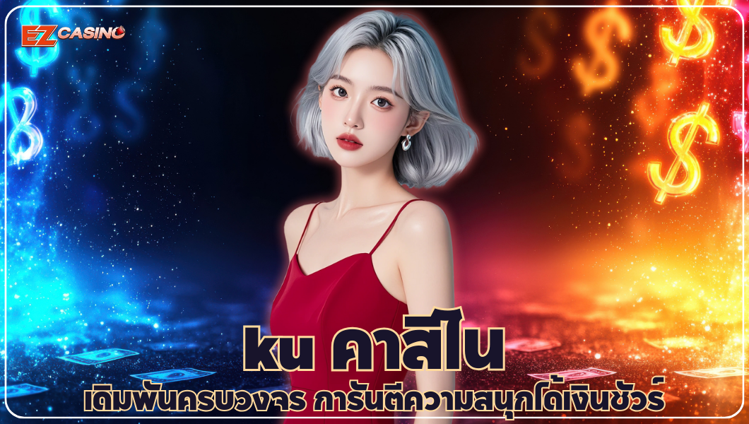 ku คาสิโน เดิมพันครบวงจร การันตีความสนุกได้เงินชัวร์