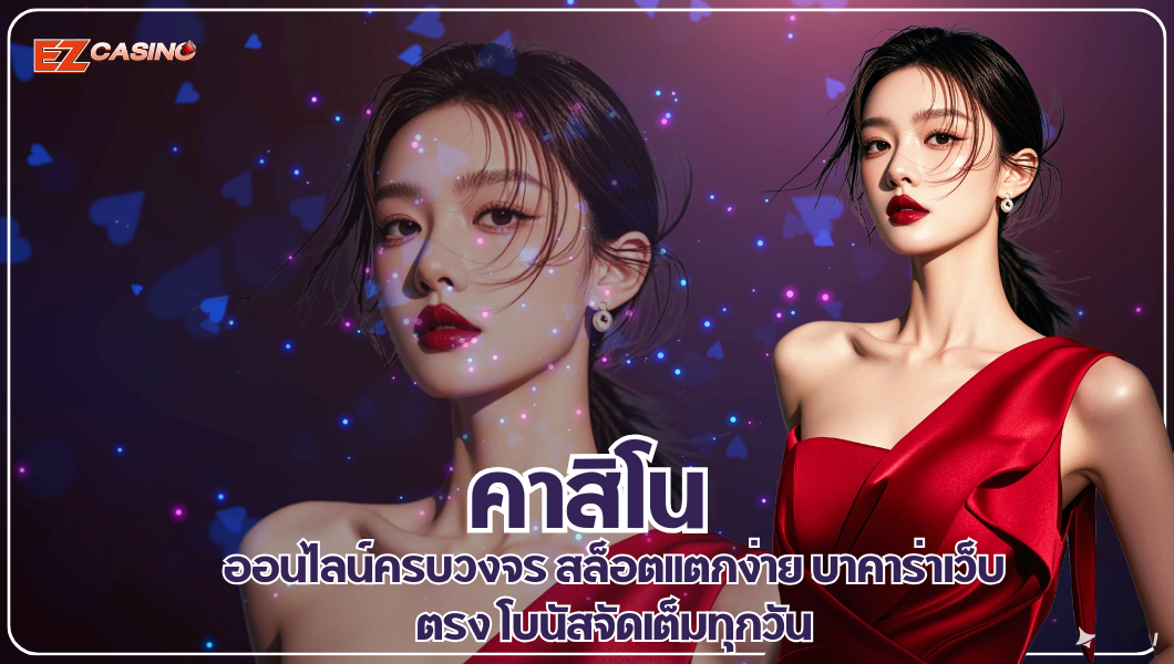 คาสิโน ออนไลน์ครบวงจร สล็อตแตกง่าย บาคาร่าเว็บตรง โบนัสจัดเต็มทุกวัน